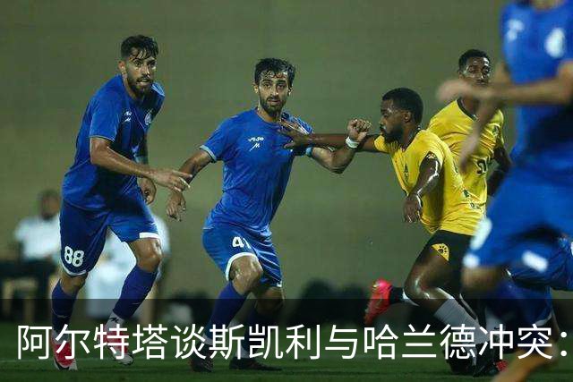 阿尔特塔谈斯凯利与哈兰德冲突：他是竞争者